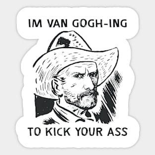 I'm Van Gogh-ing to Kick Your Ass Sticker